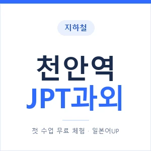 지하철 천안역 JPT과외 - 추천 안내 이미지 — 일본어UP 1:1 맞춤 수업, 첫 수업 무료 체험