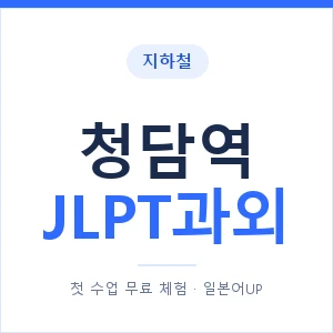 지하철 청담역 JLPT과외 - N2 추천 안내 이미지 — 일본어UP 1:1 맞춤 수업, 첫 수업 무료 체험