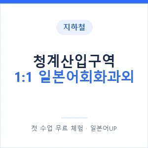 지하철 청계산입구역 1:1 일본어회화과외 - 왕초보부터 안내 이미지 — 일본어UP 1:1 맞춤 수업, 첫 수업 무료 체험