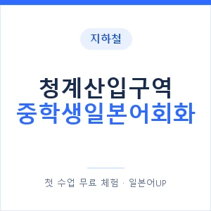 지하철 청계산입구역 중학생일본어회화 - 추천 안내 이미지 — 일본어UP 1:1 맞춤 수업, 첫 수업 무료 체험