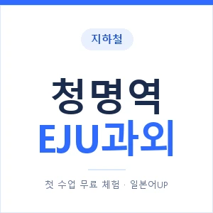 지하철 청명역 EJU과외 - 추천 안내 이미지 — 일본어UP 1:1 맞춤 수업, 첫 수업 무료 체험