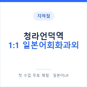 지하철 청라언덕역 1:1 일본어회화과외 - 왕초보부터 안내 이미지 — 일본어UP 1:1 맞춤 수업, 첫 수업 무료 체험
