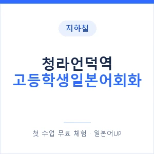 지하철 청라언덕역 고등학생일본어회화 - 추천 안내 이미지 — 일본어UP 1:1 맞춤 수업, 첫 수업 무료 체험