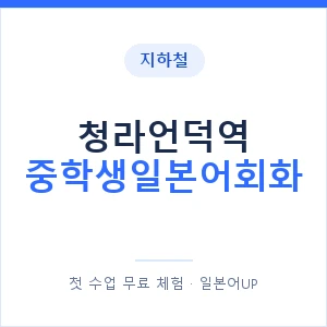 지하철 청라언덕역 중학생일본어회화 - 추천 안내 이미지 — 일본어UP 1:1 맞춤 수업, 첫 수업 무료 체험