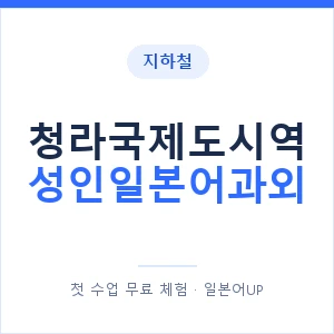 지하철 청라국제도시역 성인일본어과외 - 일본어회화 추천 안내 이미지 — 일본어UP 1:1 맞춤 수업, 첫 수업 무료 체험