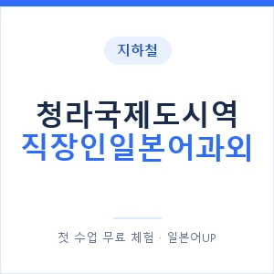 지하철 청라국제도시역 직장인일본어과외 - 비즈니스 안내 이미지 — 일본어UP 1:1 맞춤 수업, 첫 수업 무료 체험
