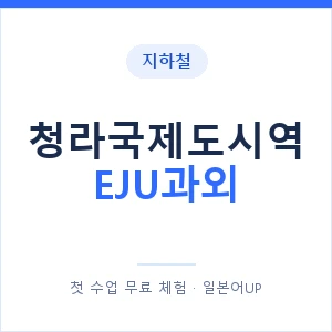 지하철 청라국제도시역 EJU과외 - 추천 안내 이미지 — 일본어UP 1:1 맞춤 수업, 첫 수업 무료 체험