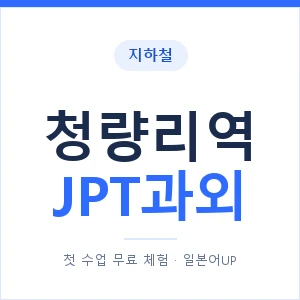 지하철 청량리역 JPT과외 - 추천 안내 이미지 — 일본어UP 1:1 맞춤 수업, 첫 수업 무료 체험