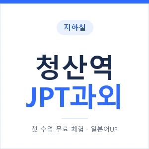 지하철 청산역 JPT과외 - 추천 안내 이미지 — 일본어UP 1:1 맞춤 수업, 첫 수업 무료 체험