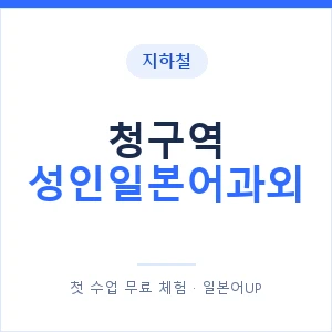지하철 청구역 성인일본어과외 - 일본어회화 추천 안내 이미지 — 일본어UP 1:1 맞춤 수업, 첫 수업 무료 체험