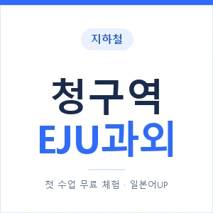 지하철 청구역 EJU과외 - 추천 안내 이미지 — 일본어UP 1:1 맞춤 수업, 첫 수업 무료 체험