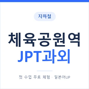 지하철 체육공원역 JPT과외 - 추천 안내 이미지 — 일본어UP 1:1 맞춤 수업, 첫 수업 무료 체험