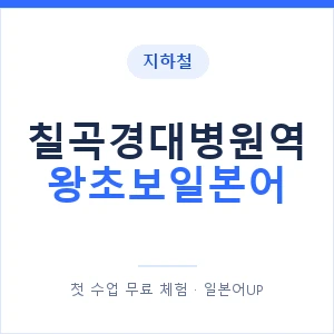 지하철 칠곡경대병원역 왕초보일본어 - 추천 안내 이미지 — 일본어UP 1:1 맞춤 수업, 첫 수업 무료 체험
