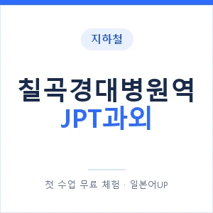 지하철 칠곡경대병원역 JPT과외 - 추천 안내 이미지 — 일본어UP 1:1 맞춤 수업, 첫 수업 무료 체험