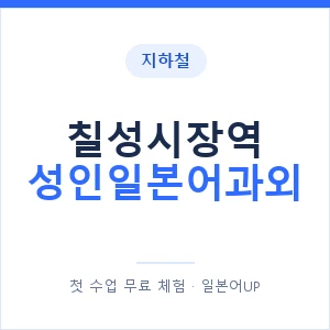 지하철 칠성시장역 성인일본어과외 - 일본어회화 추천 안내 이미지 — 일본어UP 1:1 맞춤 수업, 첫 수업 무료 체험