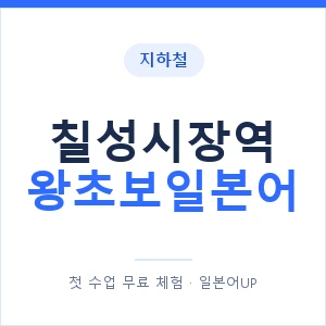 지하철 칠성시장역 왕초보일본어 - 추천 안내 이미지 — 일본어UP 1:1 맞춤 수업, 첫 수업 무료 체험