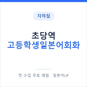 지하철 초당역 고등학생일본어회화 - 추천 안내 이미지 — 일본어UP 1:1 맞춤 수업, 첫 수업 무료 체험