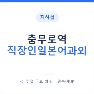 지하철 충무로역 직장인일본어과외 - 비즈니스 안내 이미지 — 일본어UP 1:1 맞춤 수업, 첫 수업 무료 체험
