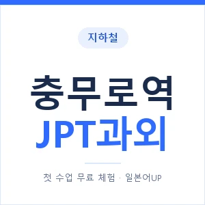 지하철 충무로역 JPT과외 - 추천 안내 이미지 — 일본어UP 1:1 맞춤 수업, 첫 수업 무료 체험