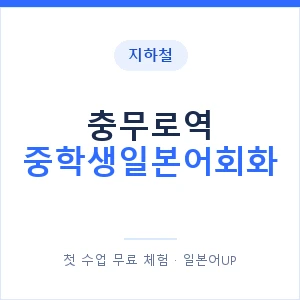 지하철 충무로역 중학생일본어회화 - 추천 안내 이미지 — 일본어UP 1:1 맞춤 수업, 첫 수업 무료 체험