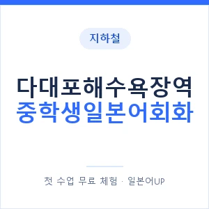 지하철 다대포해수욕장역 중학생일본어회화 - 추천 안내 이미지 — 일본어UP 1:1 맞춤 수업, 첫 수업 무료 체험