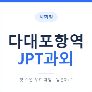 지하철 다대포항역 JPT과외 - 추천 안내 이미지 — 일본어UP 1:1 맞춤 수업, 첫 수업 무료 체험