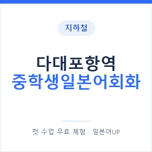 지하철 다대포항역 중학생일본어회화 - 추천 안내 이미지 — 일본어UP 1:1 맞춤 수업, 첫 수업 무료 체험