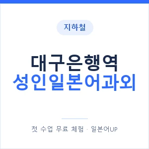 지하철 대구은행역 성인일본어과외 - 일본어회화 추천 안내 이미지 — 일본어UP 1:1 맞춤 수업, 첫 수업 무료 체험