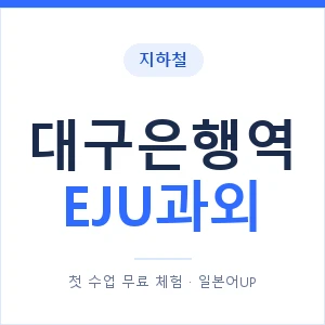지하철 대구은행역 EJU과외 - 추천 안내 이미지 — 일본어UP 1:1 맞춤 수업, 첫 수업 무료 체험