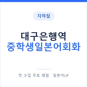 지하철 대구은행역 중학생일본어회화 - 추천 안내 이미지 — 일본어UP 1:1 맞춤 수업, 첫 수업 무료 체험