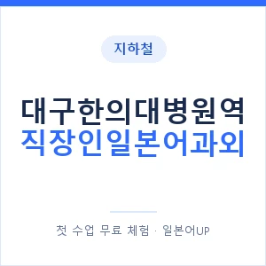 지하철 대구한의대병원역 직장인일본어과외 - 비즈니스 안내 이미지 — 일본어UP 1:1 맞춤 수업, 첫 수업 무료 체험
