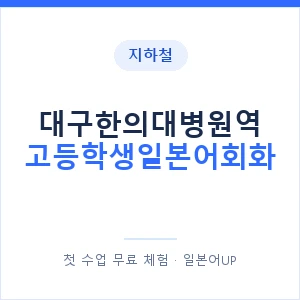 지하철 대구한의대병원역 고등학생일본어회화 - 추천 안내 이미지 — 일본어UP 1:1 맞춤 수업, 첫 수업 무료 체험