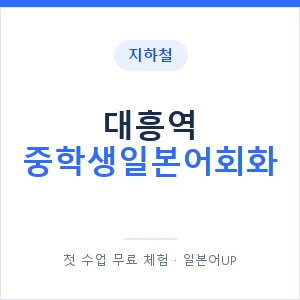 지하철 대흥역 중학생일본어회화 - 추천 안내 이미지 — 일본어UP 1:1 맞춤 수업, 첫 수업 무료 체험