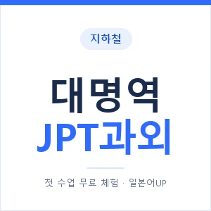 지하철 대명역 JPT과외 - 추천 안내 이미지 — 일본어UP 1:1 맞춤 수업, 첫 수업 무료 체험