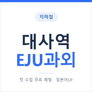지하철 대사역 EJU과외 - 추천 안내 이미지 — 일본어UP 1:1 맞춤 수업, 첫 수업 무료 체험