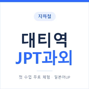 지하철 대티역 JPT과외 - 추천 안내 이미지 — 일본어UP 1:1 맞춤 수업, 첫 수업 무료 체험