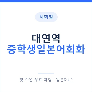지하철 대연역 중학생일본어회화 - 추천 안내 이미지 — 일본어UP 1:1 맞춤 수업, 첫 수업 무료 체험