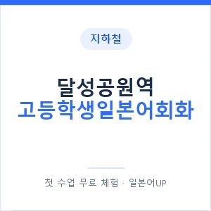 지하철 달성공원역 고등학생일본어회화 - 추천 안내 이미지 — 일본어UP 1:1 맞춤 수업, 첫 수업 무료 체험