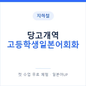 지하철 당고개역 고등학생일본어회화 - 추천 안내 이미지 — 일본어UP 1:1 맞춤 수업, 첫 수업 무료 체험