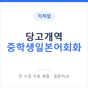 지하철 당고개역 중학생일본어회화 - 추천 안내 이미지 — 일본어UP 1:1 맞춤 수업, 첫 수업 무료 체험