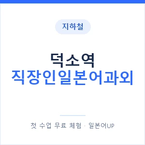 지하철 덕소역 직장인일본어과외 - 비즈니스 안내 이미지 — 일본어UP 1:1 맞춤 수업, 첫 수업 무료 체험