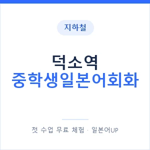 지하철 덕소역 중학생일본어회화 - 추천 안내 이미지 — 일본어UP 1:1 맞춤 수업, 첫 수업 무료 체험