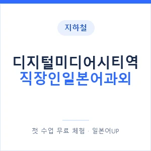 지하철 디지털미디어시티역 직장인일본어과외 - 비즈니스 안내 이미지 — 일본어UP 1:1 맞춤 수업, 첫 수업 무료 체험
