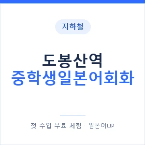 지하철 도봉산역 중학생일본어회화 - 추천 안내 이미지 — 일본어UP 1:1 맞춤 수업, 첫 수업 무료 체험