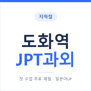 지하철 도화역 JPT과외 - 추천 안내 이미지 — 일본어UP 1:1 맞춤 수업, 첫 수업 무료 체험