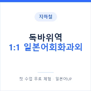 지하철 독바위역 1:1 일본어회화과외 - 왕초보부터 안내 이미지 — 일본어UP 1:1 맞춤 수업, 첫 수업 무료 체험