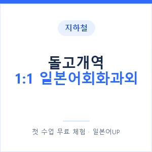 지하철 돌고개역 1:1 일본어회화과외 - 왕초보부터 안내 이미지 — 일본어UP 1:1 맞춤 수업, 첫 수업 무료 체험