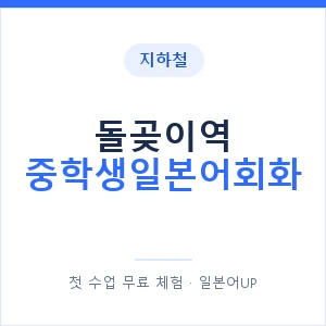 지하철 돌곶이역 중학생일본어회화 - 추천 안내 이미지 — 일본어UP 1:1 맞춤 수업, 첫 수업 무료 체험