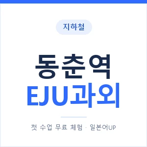 지하철 동춘역 EJU과외 - 추천 안내 이미지 — 일본어UP 1:1 맞춤 수업, 첫 수업 무료 체험