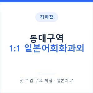 지하철 동대구역 1:1 일본어회화과외 - 왕초보부터 안내 이미지 — 일본어UP 1:1 맞춤 수업, 첫 수업 무료 체험